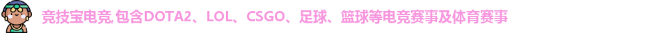 竞技宝电竞,包含DOTA2、LOL、CSGO、足球、篮球等电竞赛事及体育赛事